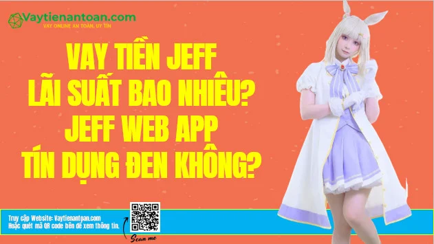 Vay tiền Jeff lãi suất là bao nhiêu? Jeff tín dụng đen không?