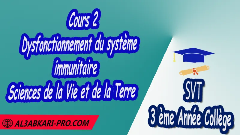 Cours 2 de Dysfonctionnement du système immunitaire SVT 3ème Année Collège 3AC pdf , Sciences de la Vie et de la Terre (SVT) de 3 ème Année Collège 3AC , SVT 3APIC option française , Cours de Dysfonctionnement du système immunitaire , Résumé de Dysfonctionnement du système immunitaire , Exercices corrigés de Dysfonctionnement du système immunitaire , Activités de Dysfonctionnement du système immunitaire , Fiches pédagogiques de Dysfonctionnement du système immunitaire , Devoirs corrigés de Sciences de la Vie et de la Terre (SVT) , Contrôle corrigé de de Sciences de la Vie et de la Terre (SVT) , Examens régionaux corrigés de Sciences de la Vie et de la Terre (SVT) , Travaux dirigés td de Sciences de la Vie et de la Terre (SVT) الثالثة اعدادي خيار فرنسي , مادة علوم الحياة والارض خيار فرنسية , الثالثة اعدادي , مسار دولي