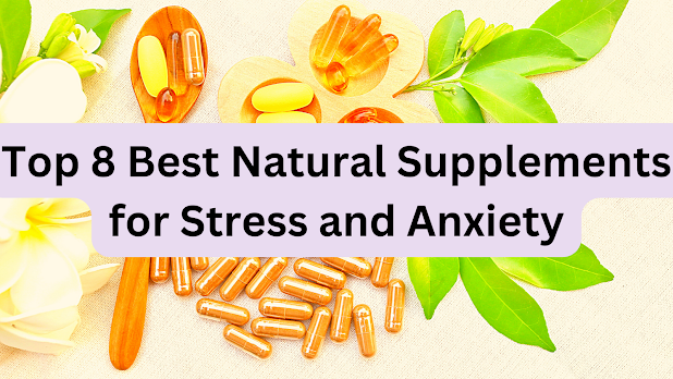 Top 8 Best  Natural Supplements for Stress and Anxiety in 2023