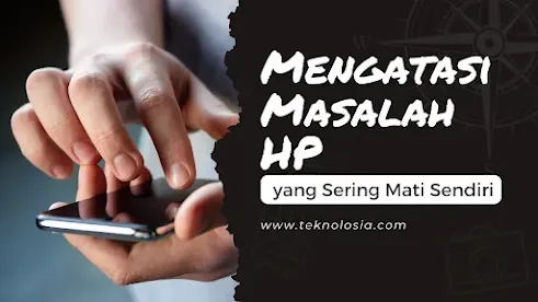 Cara Mengatasi Masalah HP yang Sering Mati Sendiri