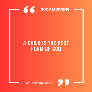 Good Morning Quotes, Wishes, Saying - wallnotesquotes - A child is the best form of God.