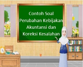 Contoh Soal Perubahan Kebijakan Akuntansi dan Koreksi Kesalahan