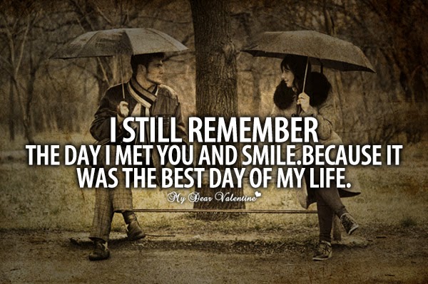 http://www.mydearvalentine.com/images/uploads/picture-quotes/best-love-quotes-i-still-remember-the-day-i-met-you.jpg