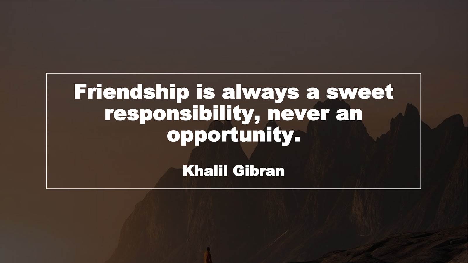 Friendship is always a sweet responsibility, never an opportunity. (Khalil Gibran)