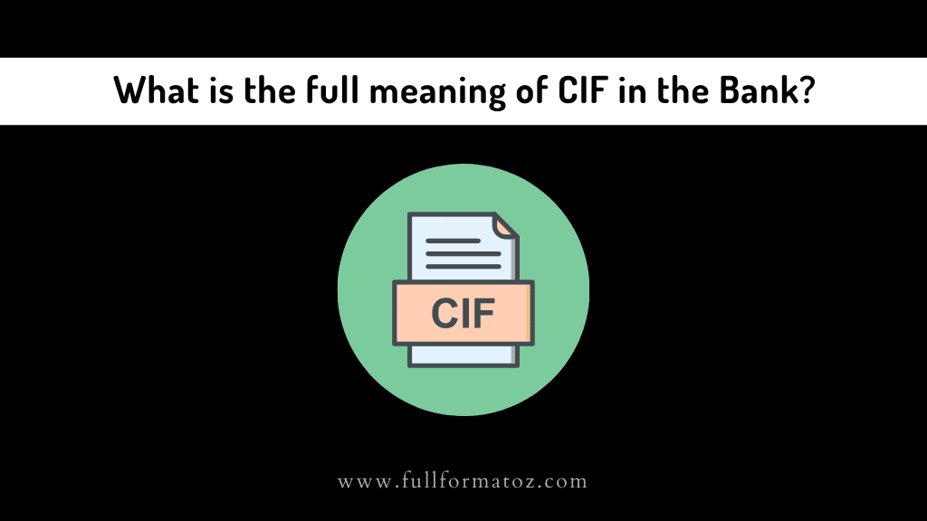 What is the full meaning of CIF in the Bank Full Form of CIF in Banking