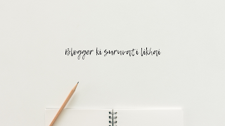 ब्लॉगर की सुरुवाती लिखाई ?