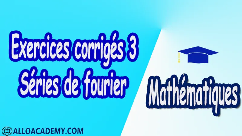 Exercices corrigés 3 Séries de Fourier PDF Séries de fourier Mathématiques Maths Cours résumés exercices corrigés devoirs corrigés Examens corrigés Contrôle corrigé travaux dirigés td pdf