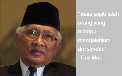 "Juara sejati ialah orang yang mampu mengalahkan diri sendiri." - Gus Mus