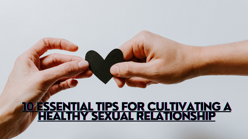 10 Essential Tips for Cultivating a Healthy Sexual Relationship