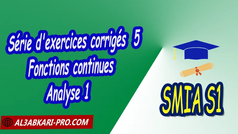 Série d'exercices corrigés 5 Fonctions continues - Analyse 1, SMIA S1 PDFAnalyse 1 Suites Numériques et Études de fonctions Suites Numériques études de fonctions fonctions numériques dérivabilité et applications limites et continuité continuité fonctions Réelles limite continuité et dérivabilité propriétés de l'ensemble IR Sciences Mathématiques et Applications SMIA S1 Cours de l'analyse 1 SMIA S1 Résumé cours de l'analyse 1 SMIA S1 Exercices corrigés de l'analyse 1 SMIA S1 Série d'exercices corrigés de l'analyse 1 SMIA S1 Contrôle corrigé de l'analyse 1 SMIA S1 Examens corrigés de l'analyse 1 SMIA S1 Travaux dirigés td de l'analyse 1 SMIA S1 Modules de semestre 1 Sciences Mathématiques et Applications Faculté Science Université Faculté des Sciences