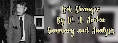 Auden's poem Look Stranger starts with the idea of being informative and ends with sentimental tone. It is a lyrical poem. The poem invites its reader to enter the world of the non-human with all our senses awake.