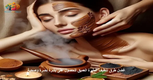 طرق تنظيف البشرة العميق باستخدام البخار وماسك الطين والمنتجات الطبيعية للحصول على بشرة نقية وصحية.