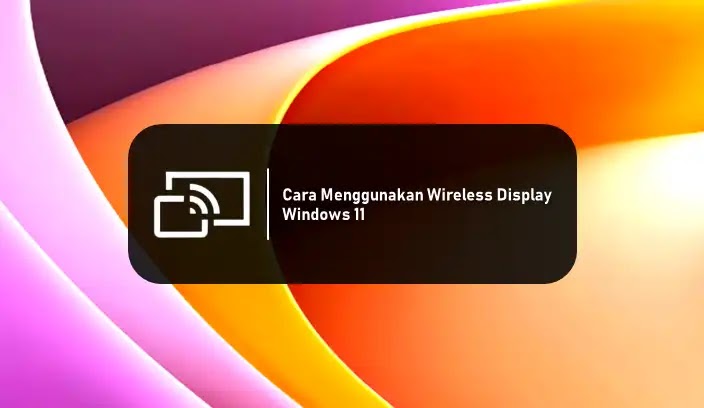 Cara Menggunakan Wireless Display di Windows 11
