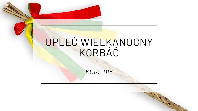 Upleć wielkanocny korbáč [kurs DIY]