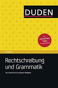 Duden Ratgeber - Rechtschreibung und Grammatik: Der praktische Ratgeber zu den Grundlagen von Rechtschreibung und Grammatik: Der praktische Grundlagen-Ratgeber