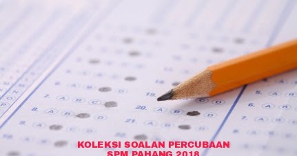 Koleksi Soalan Percubaan SPM Pahang 2018 - RUJUKAN SPM