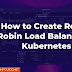 How to Create Round Robin Load Balancer in Kubernetes
