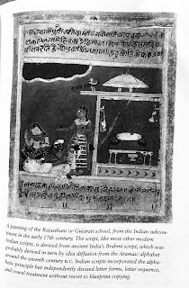 Page 223. A painting of the Rajasthani or Gujarati school, from the Indian subcontinent in the early 17th century. The script, like most other modern Indian scripts, is derived from ancient India's Brahmi script, which was probably derived in turn by idea diffusion from the Aramaic alphabet around the seventh century B.C. Indian scripts incorporated the alphabetic principle but independently devised letter forms, letter sequence, and vowel treatment without resort to blueprint copying. 