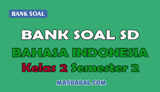 Bank Soal Bahasa Indonesia Kelas 2 SD Semester 2 lengkap Kunci Jawaban