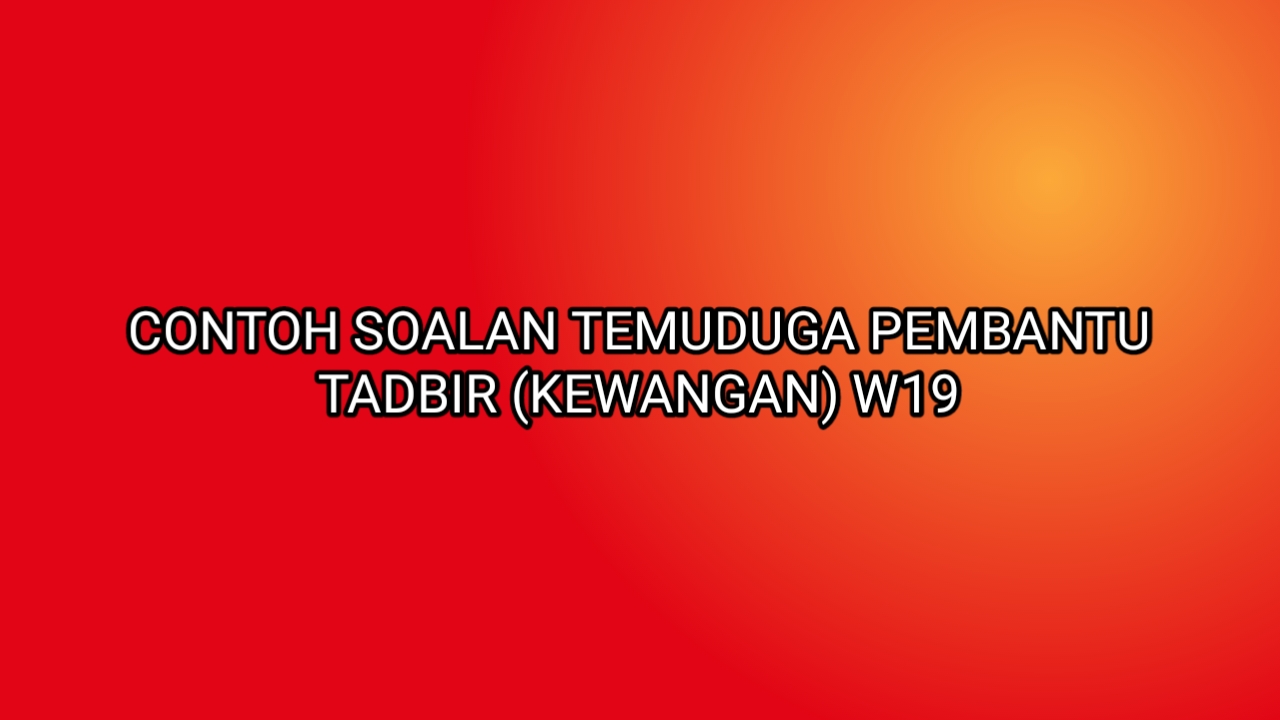 Contoh Soalan Temuduga Pembantu Tadbir (Kewangan) W19 2020 