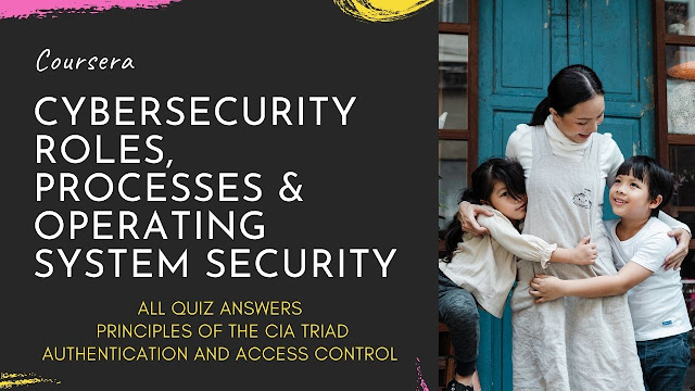 Cybersecurity Roles, Processes & Operating System Security All Quiz Answers | Principles of the CIA Triad Authentication | Access control