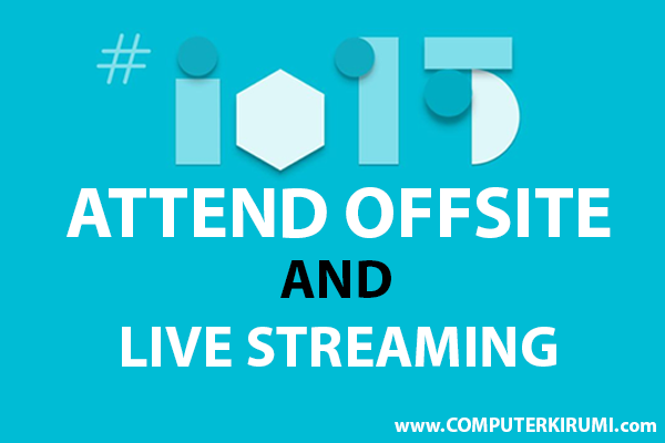 google io 2015 live streaming attend offsite