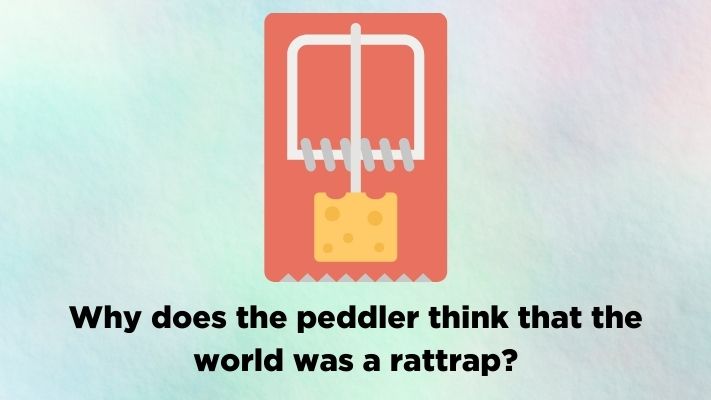 Why does the peddler think that the world was a rattrap?