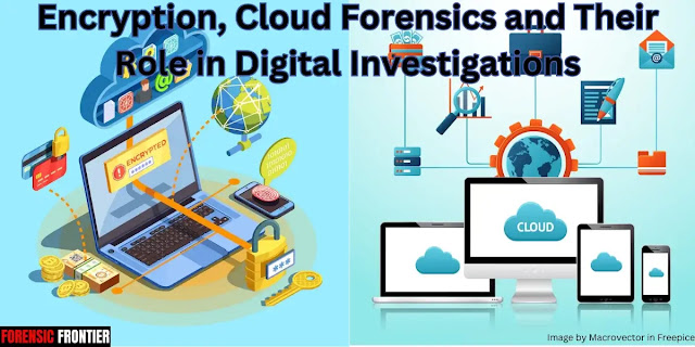 Demystifying Encryption, Cloud Forensics, and Their Role in Digital Investigations