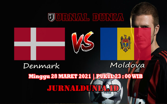 Prediksi Denmark Vs Moldova , Minggu 28 Maret 2021 Pukul 23.00 WIB