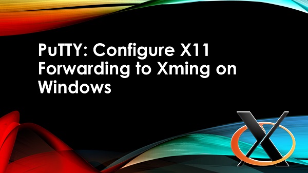 Configure-X11-Forwarding-PuTTY-to-Xming-on-Windows