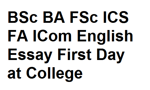 BSc BA FSc ICS FA ICom English Essay First Day at College