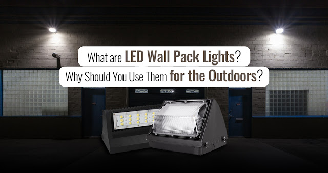 What are LED Wall Pack Lights? Why Should You Use Them for the Outdoors?
