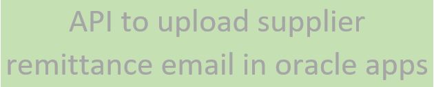 API to upload supplier remittance email in oracle apps