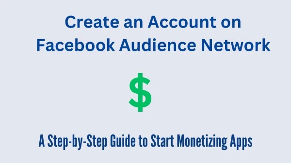 How to Create an Account on Facebook Audience Network: A Step-by-Step Guide