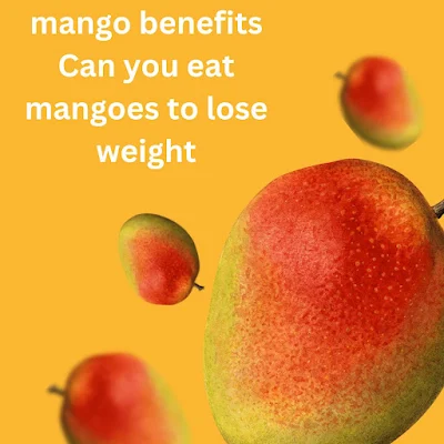 mango benefits - How to eat mango for weight loss