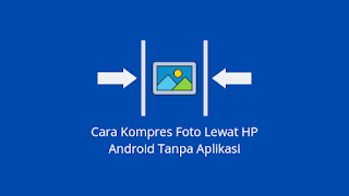 Cara Kompres Foto Lewat HP Android Tanpa Aplikasi