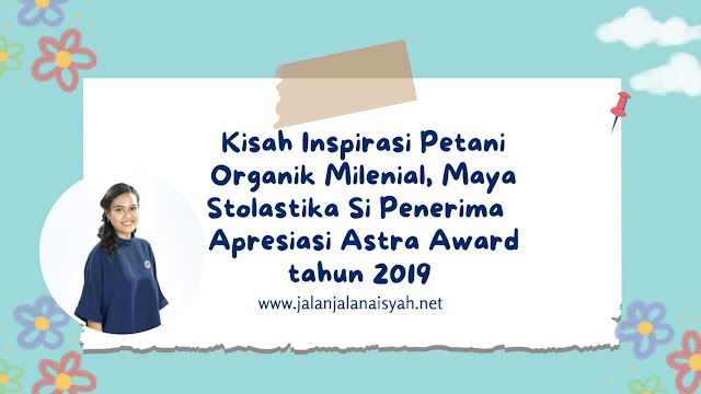 Kisah Inspirasi Petani Organik Milenial, Maya Stolastika Si Penerima Apresiasi Astra Award tahun 2019