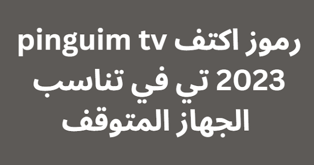 رموز اكتف pinguim tv 2023 تي في تناسب الجهاز المتوقف
