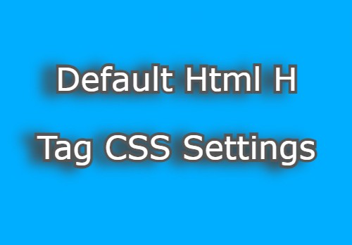 Default Html H1 H2 H3 H4 H5 H6 Tag CSS Tutorial Settings Default Html H1 H2 H3 H4 H5 H6 Tag CSS Tutorial Settings    Most browsers will display the <h1> element with the following default values:     Note:   Step1  Add CSS code between  <style>..... </style>  Step2  Add H tag text you choose between < H>... </H> to show results      EXAMPLE      h1 {   display: block;   font-size: 2em;   margin-top: 0.67em;   margin-bottom: 0.67em;   margin-left: 0;   margin-right: 0;   font-weight: bold; }   TRY NOW  Most browsers will display the <h2> element with the following default values:  EXAMPLE  h2 {   display: block;   font-size: 1.5em;   margin-top: 0.83em;   margin-bottom: 0.83em;   margin-left: 0;   margin-right: 0;   font-weight: bold; }   TRY NOW  Most browsers will display the <h3> element with the following default values:  EXAMPLE  h3 {   display: block;   font-size: 1.17em;   margin-top: 1em;   margin-bottom: 1em;   margin-left: 0;   margin-right: 0;   font-weight: bold; }   TRY NOW  <h4> element with the following default values:  EXAMPLE  h4 {   display: block;   font-size: 1em;   margin-top: 1.33em;   margin-bottom: 1.33em;   margin-left: 0;   margin-right: 0;   font-weight: bold; }   TRY NOW  <h5> element with the following default values:  h5 {   display: block;   font-size: .83em;   margin-top: 1.67em;   margin-bottom: 1.67em;   margin-left: 0;   margin-right: 0;   font-weight: bold; }  TRY NOW  <h6> element with the following default values:  EXAMPLE  h6 {   display: block;   font-size: .67em;   margin-top: 2.33em;   margin-bottom: 2.33em;   margin-left: 0;   margin-right: 0;   font-weight: bold; }  TRY NOW
