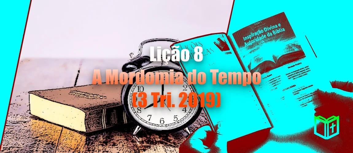 Lição 8 - A Mordomia do Tempo (3 Tri. 2019)