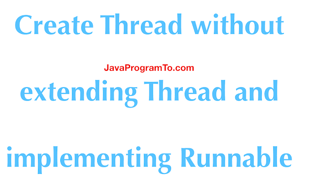 Create Thread without extending Thread and implementing Runnable