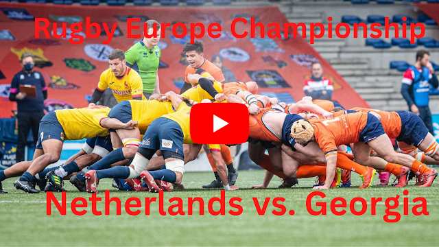 Watch Netherlands vs. Georgia Live Stream Rugby Europe Championship Video Coverage 4K TV