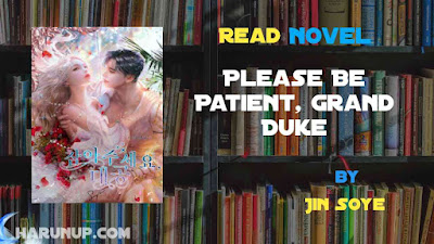 Read Please Be Patient, Grand Duke Novel Full Episode