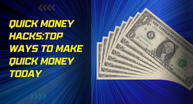 Quick Money Hacks :Top Ways to Make Quick Money Today