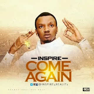 MUSIC: Come again by Inspire
