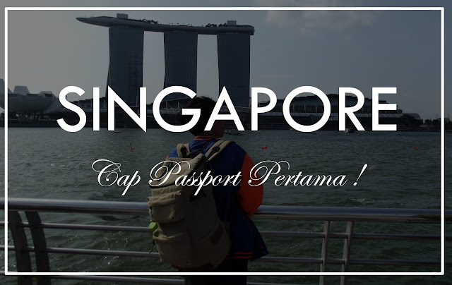 Backpackeran ke Singapura dan Cap Paspor Pertama !