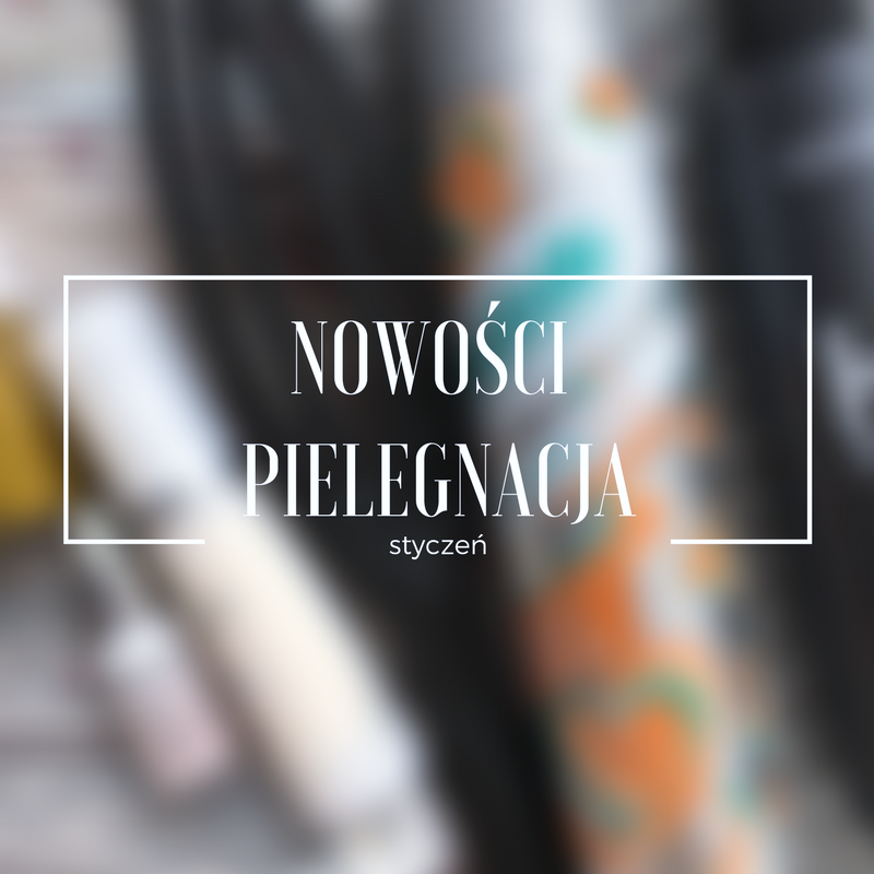 Nowości stycznia - pielęgnacja