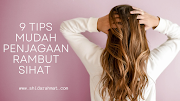 9 Tips Mudah Penjagaan Rambut Sihat 