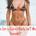 How to Get a Curvy Body in 2 Weeks Female?