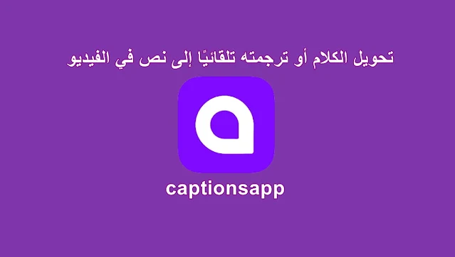 تحويل الكلام أو ترجمته تلقائيًا إلى نص في الفيديو captionsapp